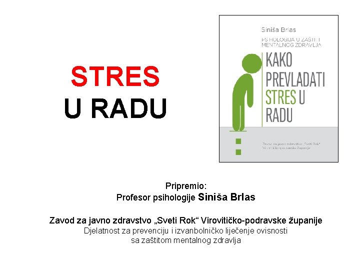 STRES U RADU Pripremio: Profesor psihologije Siniša Brlas Zavod za javno zdravstvo „Sveti Rok“