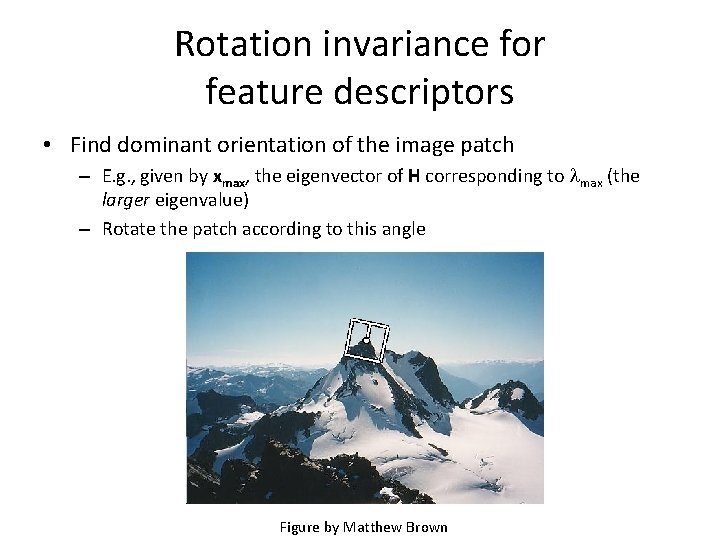 Rotation invariance for feature descriptors • Find dominant orientation of the image patch – Rotation invariance for feature descriptors • Find dominant orientation of the image patch –