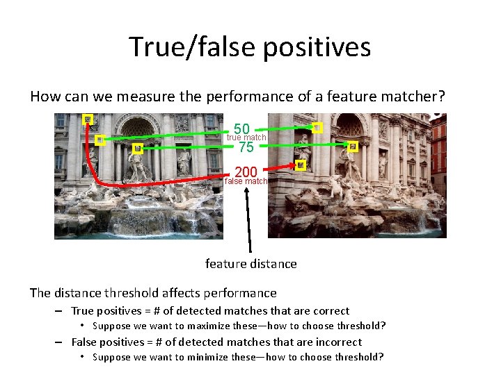 True/false positives How can we measure the performance of a feature matcher? 50 75 True/false positives How can we measure the performance of a feature matcher? 50 75