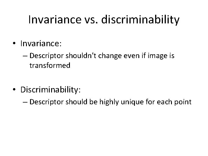Invariance vs. discriminability • Invariance: – Descriptor shouldn’t change even if image is transformed Invariance vs. discriminability • Invariance: – Descriptor shouldn’t change even if image is transformed