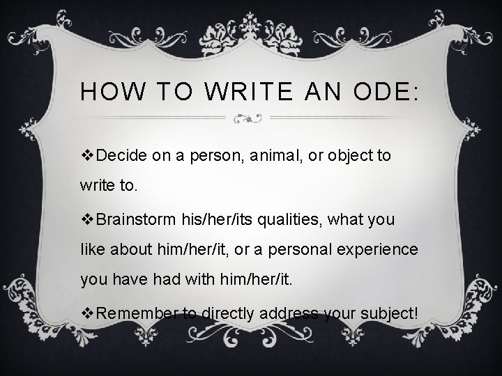 HOW TO WRITE AN ODE: v. Decide on a person, animal, or object to