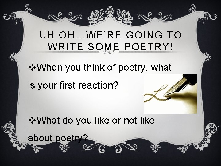 UH OH…WE’RE GOING TO WRITE SOME POETRY! v. When you think of poetry, what