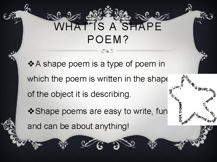 WHAT IS A SHAPE POEM? v. A shape poem is a type of poem