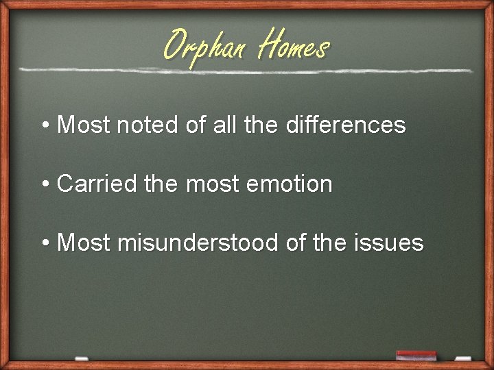 Orphan Homes • Most noted of all the differences • Carried the most emotion