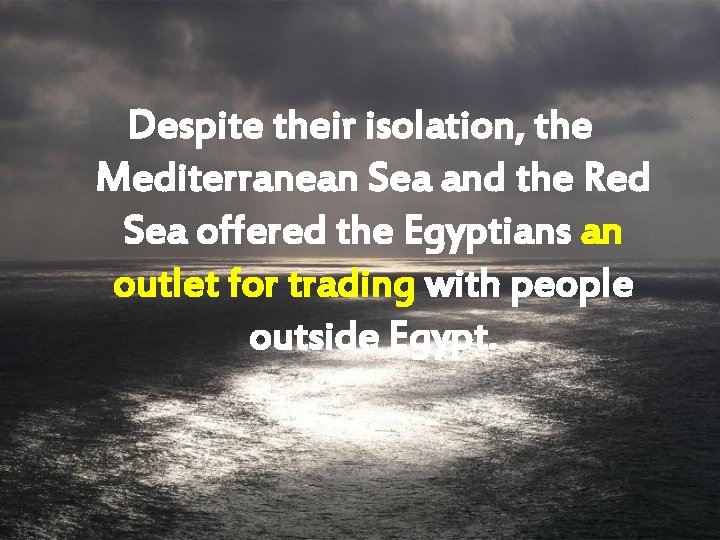 Despite their isolation, the Mediterranean Sea and the Red Sea offered the Egyptians an