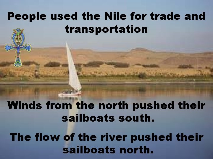 People used the Nile for trade and transportation Winds from the north pushed their