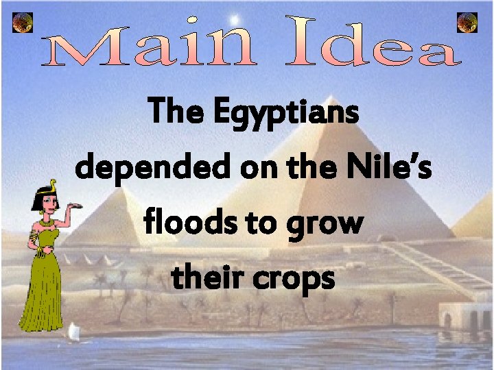 The Egyptians depended on the Nile’s floods to grow their crops 