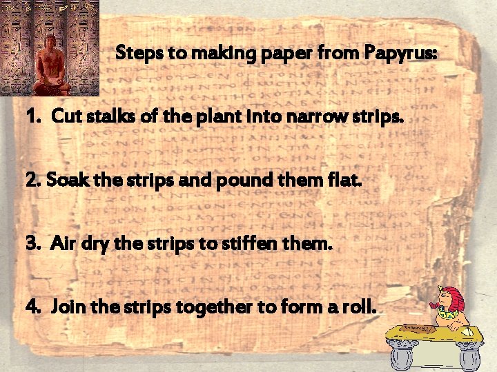 Steps to making paper from Papyrus: 1. Cut stalks of the plant into narrow