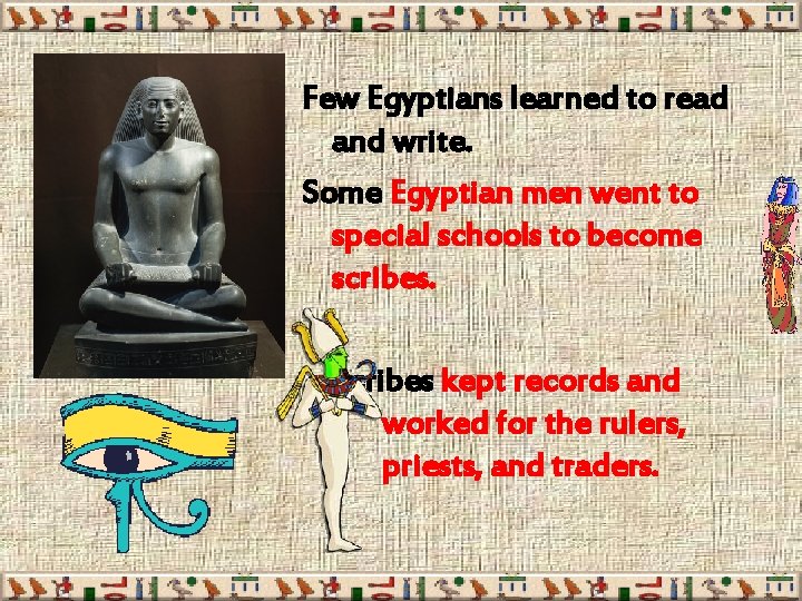 Few Egyptians learned to read and write. Some Egyptian men went to special schools