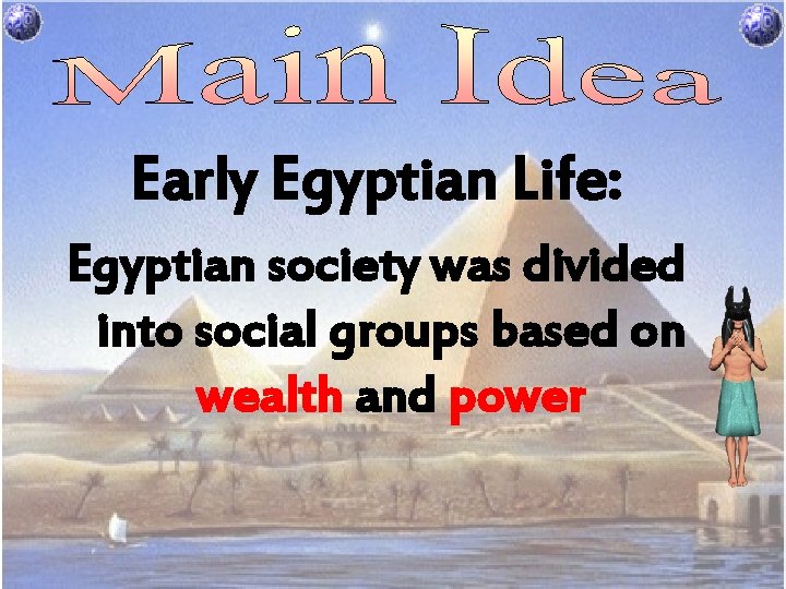 Early Egyptian Life: Egyptian society was divided into social groups based on wealth and