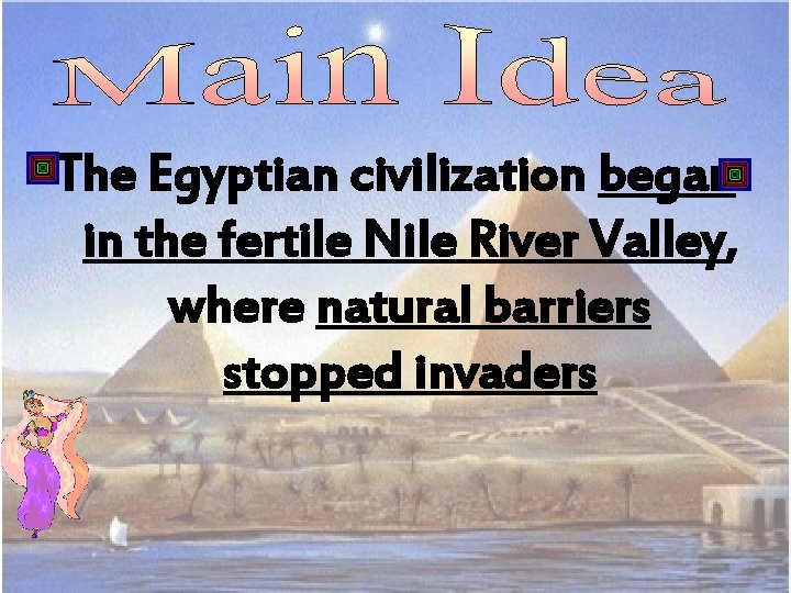 The Egyptian civilization began in the fertile Nile River Valley, where natural barriers stopped