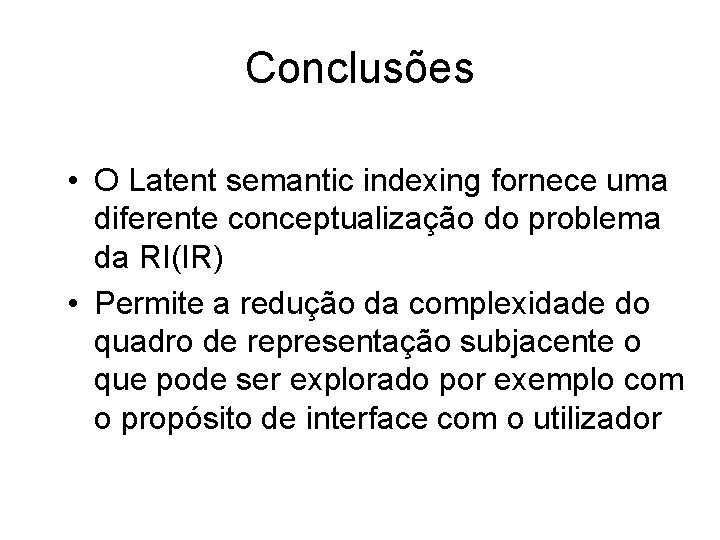 Conclusões • O Latent semantic indexing fornece uma diferente conceptualização do problema da RI(IR)