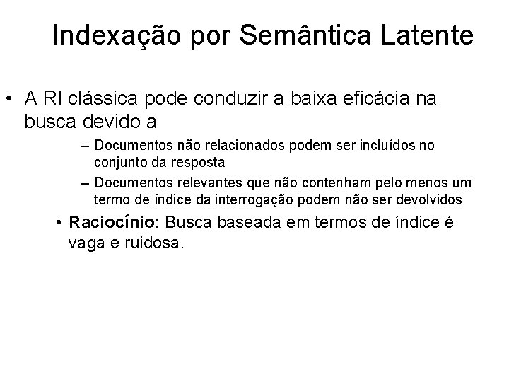 Indexação por Semântica Latente • A RI clássica pode conduzir a baixa eficácia na