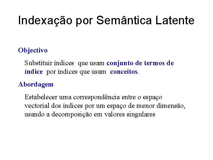 Indexação por Semântica Latente Objectivo Substituir índices que usam conjunto de termos de índice