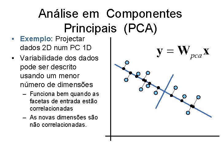 Análise em Componentes Principais (PCA) • Exemplo: Projectar dados 2 D num PC 1