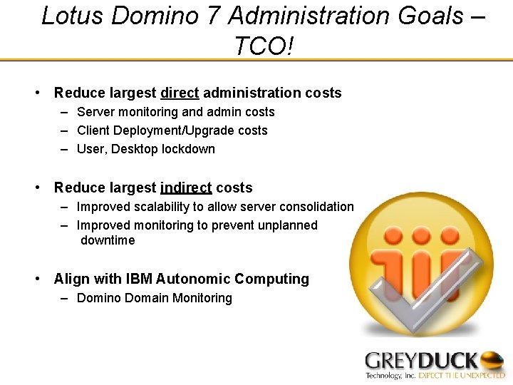Lotus Domino 7 Administration Goals – TCO! • Reduce largest direct administration costs –
