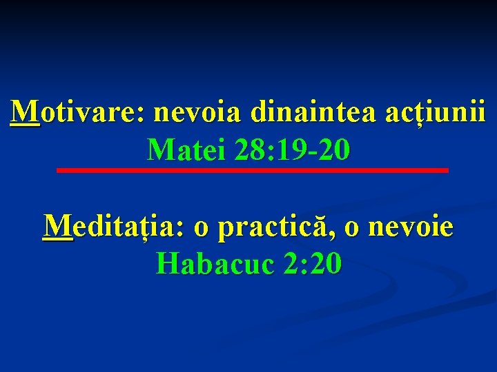 Motivare: nevoia dinaintea acțiunii Matei 28: 19 -20 Meditația: o practică, o nevoie Habacuc