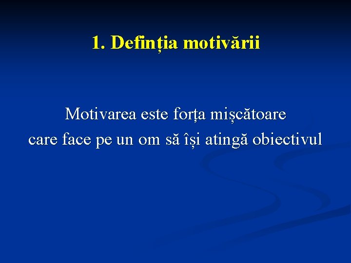 1. Definția motivării Motivarea este forța mișcătoare care face pe un om să își
