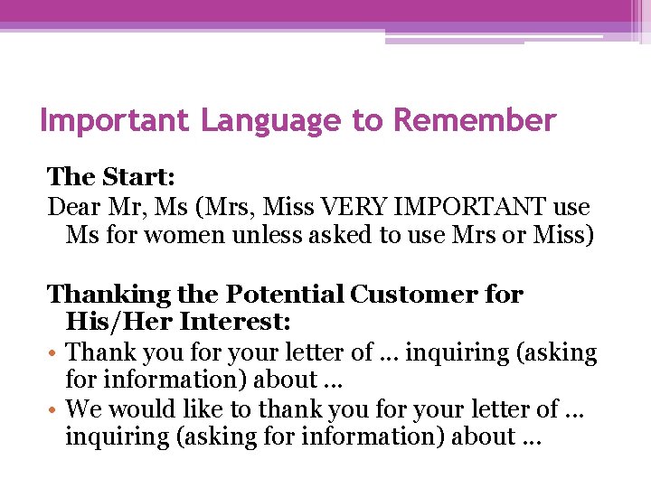 Important Language to Remember The Start: Dear Mr, Ms (Mrs, Miss VERY IMPORTANT use
