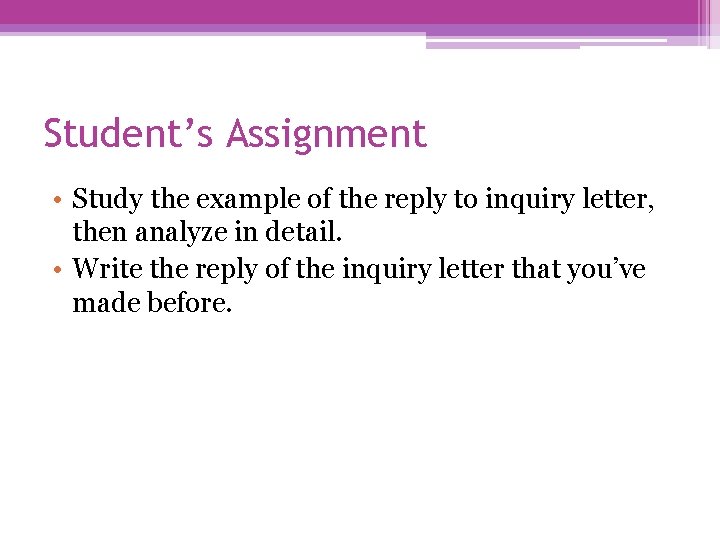 Student’s Assignment • Study the example of the reply to inquiry letter, then analyze