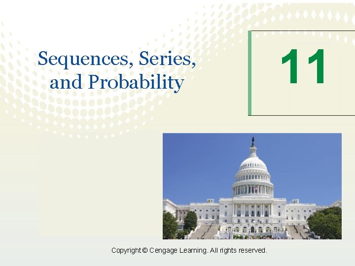 Sequences, Series, and Probability Copyright © Cengage Learning. All rights reserved. 11 