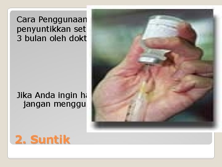 Cara Penggunaan : penyuntikkan setiap 3 bulan oleh dokter. Jika Anda ingin hamil dalam