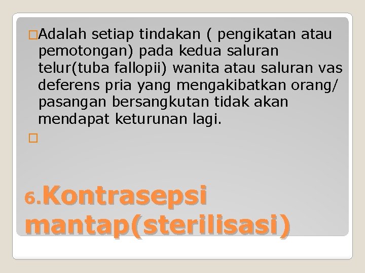 �Adalah setiap tindakan ( pengikatan atau pemotongan) pada kedua saluran telur(tuba fallopii) wanita atau