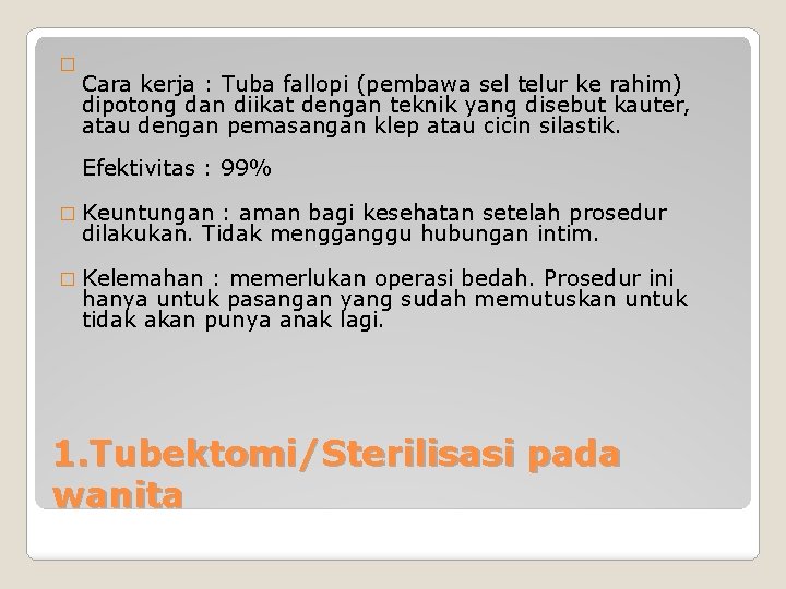 � Cara kerja : Tuba fallopi (pembawa sel telur ke rahim) dipotong dan diikat