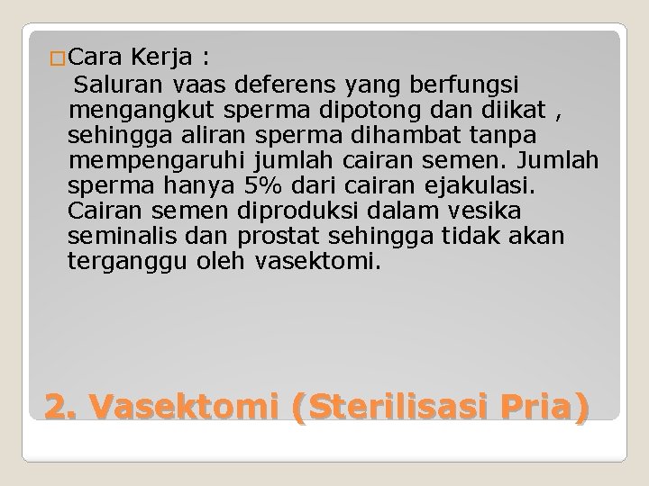 �Cara Kerja : Saluran vaas deferens yang berfungsi mengangkut sperma dipotong dan diikat ,