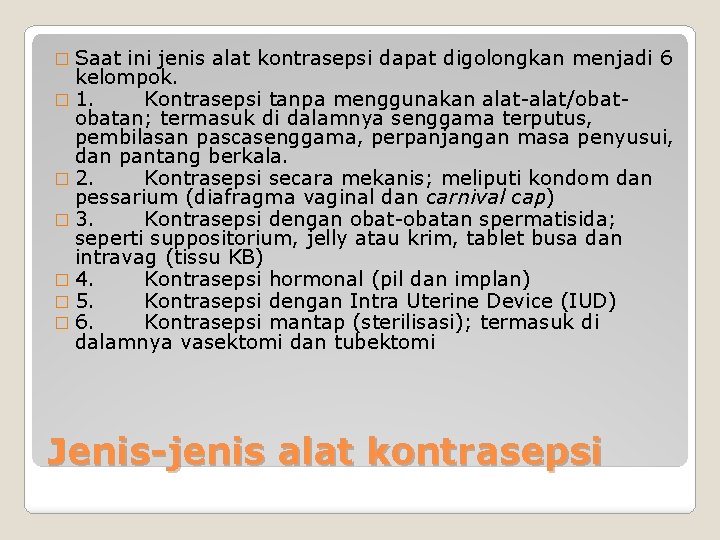 � Saat ini jenis alat kontrasepsi dapat digolongkan menjadi 6 kelompok. � 1. Kontrasepsi