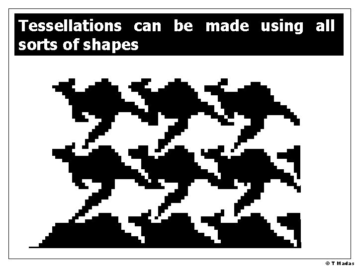 Tessellations can be made using all sorts of shapes © T Madas 