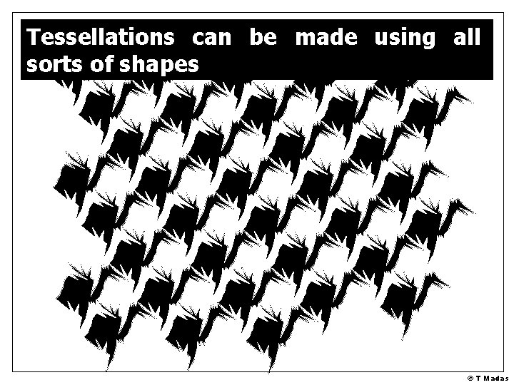 Tessellations can be made using all sorts of shapes © T Madas 