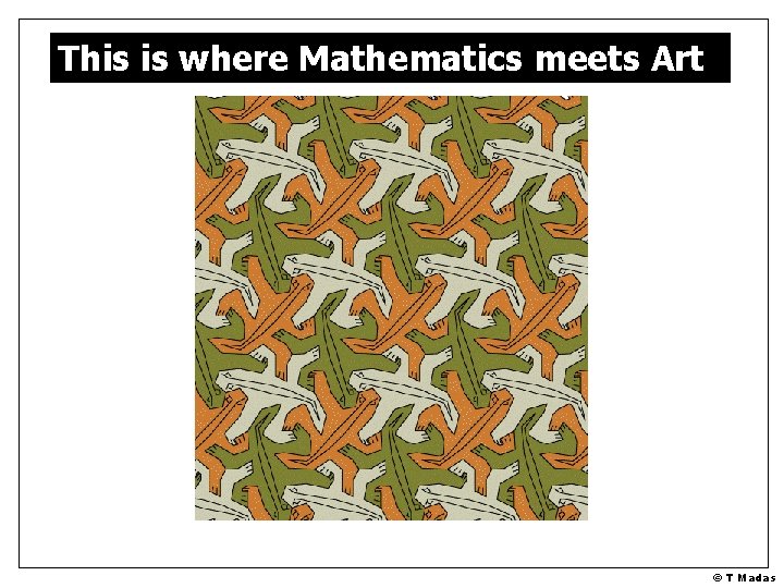 This is where Mathematics meets Art © T Madas 