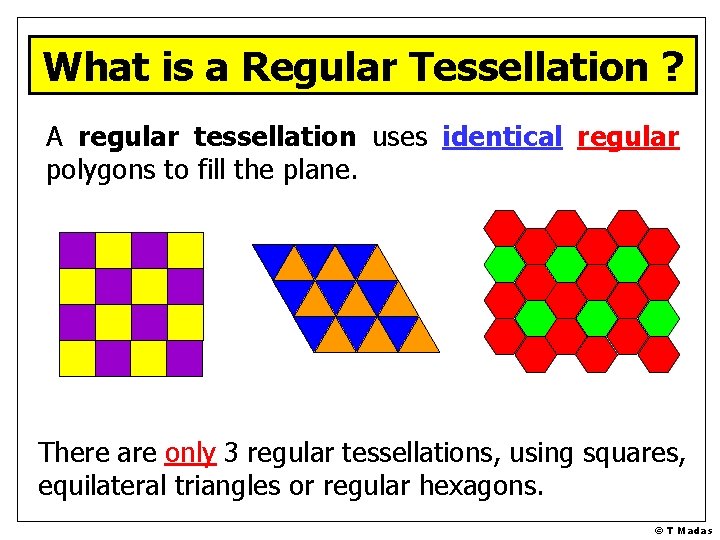 What is a Regular Tessellation ? A regular tessellation uses identical regular polygons to