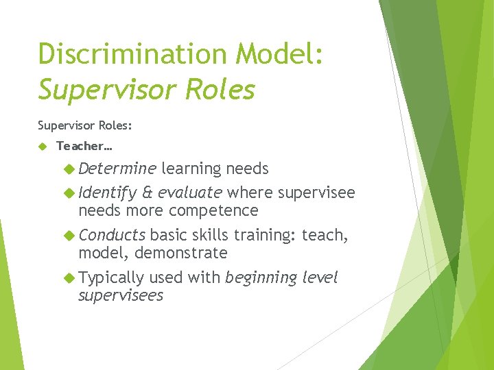 Discrimination Model: Supervisor Roles: Teacher… Determine learning needs Identify & evaluate where supervisee needs