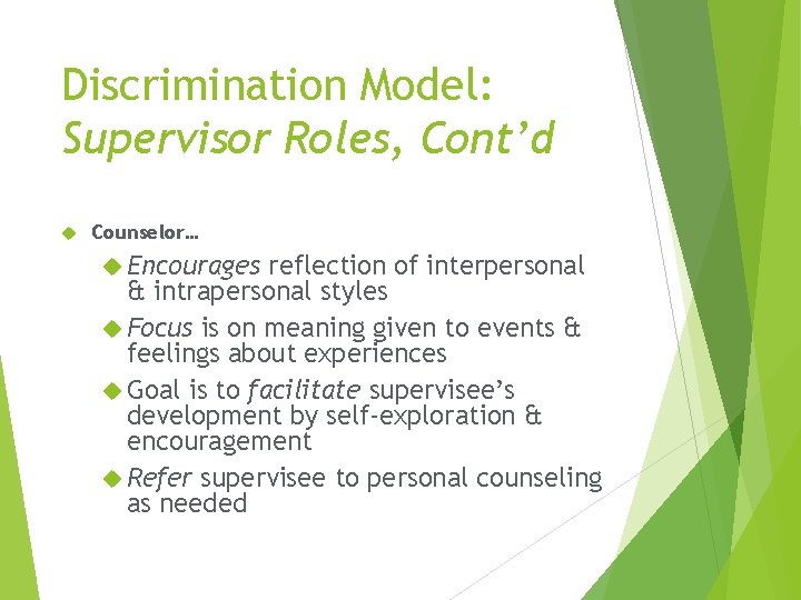 Discrimination Model: Supervisor Roles, Cont’d Counselor… Encourages reflection of interpersonal & intrapersonal styles Focus