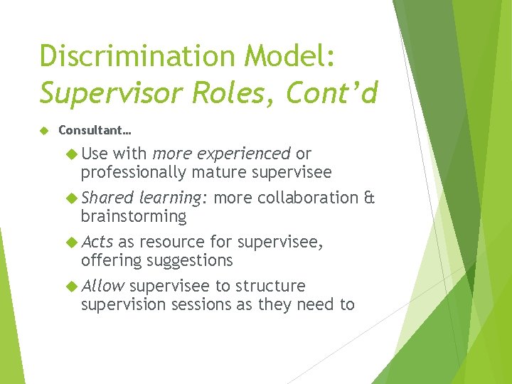 Discrimination Model: Supervisor Roles, Cont’d Consultant… Use with more experienced or professionally mature supervisee