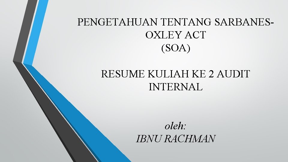 PENGETAHUAN TENTANG SARBANESOXLEY ACT (SOA) RESUME KULIAH KE 2 AUDIT INTERNAL oleh: IBNU RACHMAN