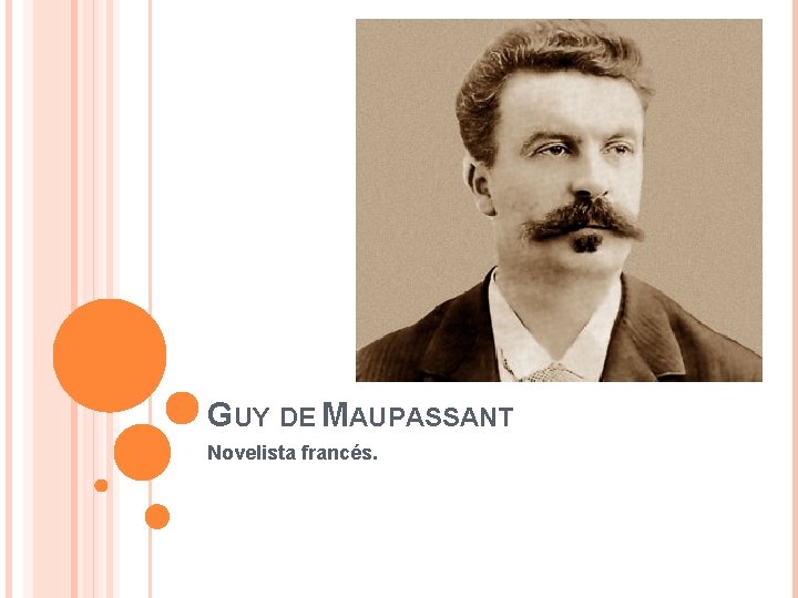 GUY DE MAUPASSANT Novelista francés. 