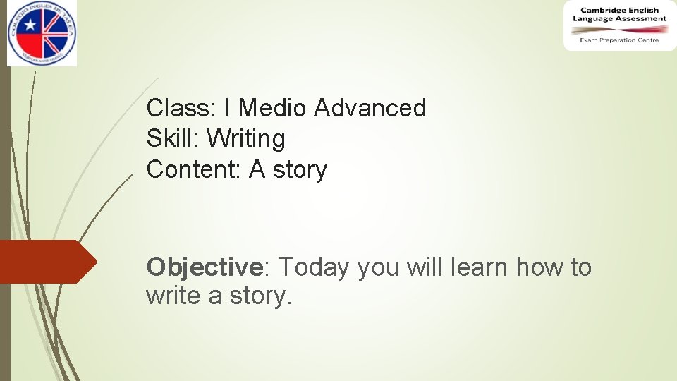 Class: I Medio Advanced Skill: Writing Content: A story Objective: Today you will learn Class: I Medio Advanced Skill: Writing Content: A story Objective: Today you will learn