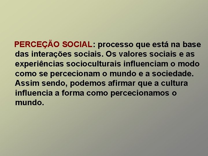 PERCEÇÃO SOCIAL: processo que está na base das interações sociais. Os valores sociais e