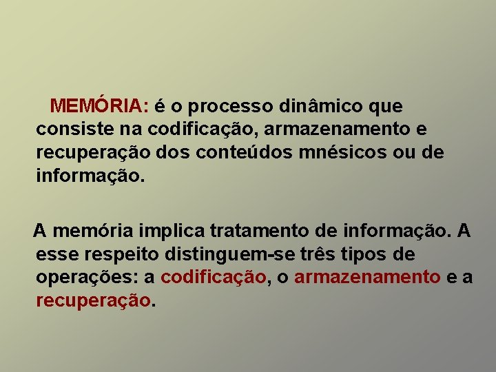 MEMÓRIA: é o processo dinâmico que consiste na codificação, armazenamento e recuperação dos conteúdos MEMÓRIA: é o processo dinâmico que consiste na codificação, armazenamento e recuperação dos conteúdos