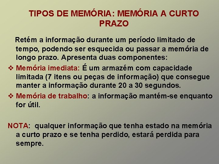 TIPOS DE MEMÓRIA: MEMÓRIA A CURTO PRAZO Retém a informação durante um período limitado TIPOS DE MEMÓRIA: MEMÓRIA A CURTO PRAZO Retém a informação durante um período limitado