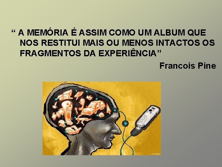 “ A MEMÓRIA É ASSIM COMO UM ALBUM QUE NOS RESTITUI MAIS OU MENOS