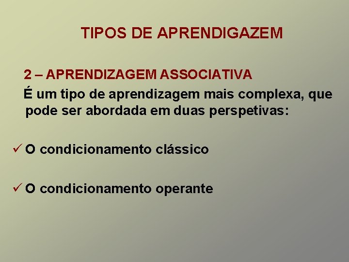 TIPOS DE APRENDIGAZEM 2 – APRENDIZAGEM ASSOCIATIVA É um tipo de aprendizagem mais complexa,