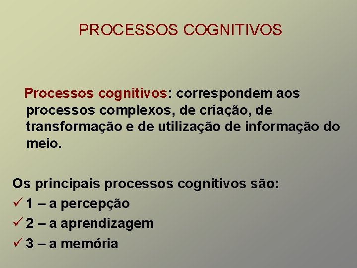PROCESSOS COGNITIVOS Processos cognitivos: correspondem aos processos complexos, de criação, de transformação e de PROCESSOS COGNITIVOS Processos cognitivos: correspondem aos processos complexos, de criação, de transformação e de
