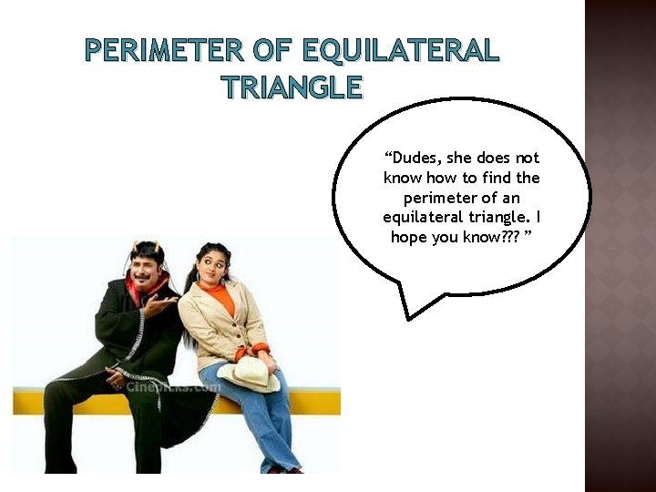 PERIMETER OF EQUILATERAL TRIANGLE “Dudes, she does not know how to find the perimeter PERIMETER OF EQUILATERAL TRIANGLE “Dudes, she does not know how to find the perimeter