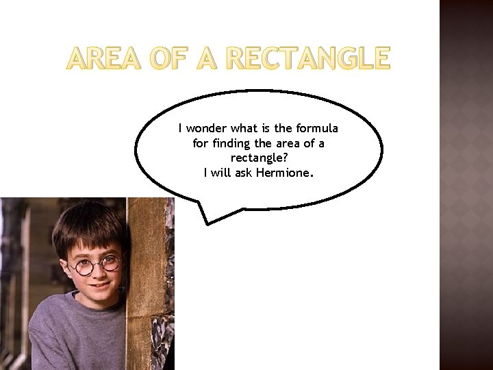 AREA OF A RECTANGLE I wonder what is the formula for finding the area AREA OF A RECTANGLE I wonder what is the formula for finding the area