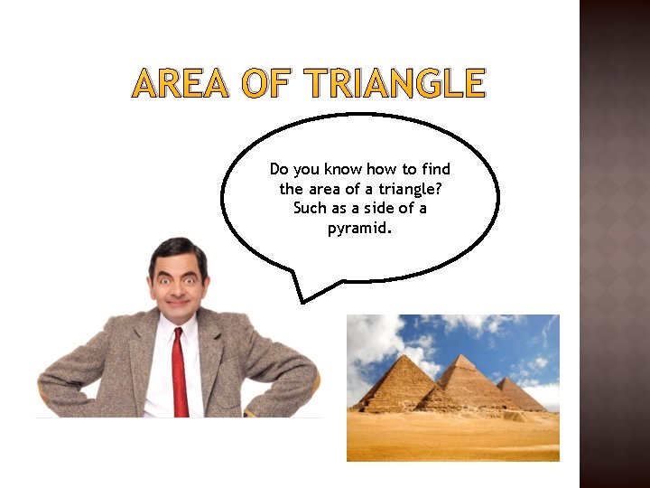 AREA OF TRIANGLE Do you know how to find the area of a triangle? AREA OF TRIANGLE Do you know how to find the area of a triangle?