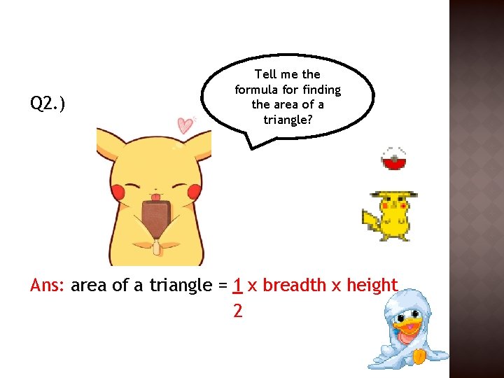 Q 2. ) Tell me the formula for finding the area of a triangle? Q 2. ) Tell me the formula for finding the area of a triangle?